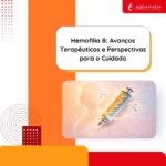 Hemofilia B: Avanços Terapêuticos e Perspectivas para o Cuidado