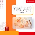 Novas terapias para Hemofilia B: benefícios esperados e considerações de segurança clínica
